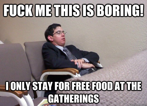 fuck me this is boring i only stay for free food at the gat - Lazy Jehovahs Witness