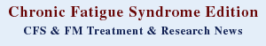 Fibromyalgia Edition - CFS & FM Treatment & Research News