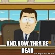 Image result for Now they`re dead