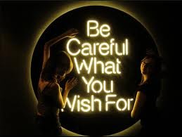 Image result for Be careful what you wish for