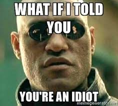 Image result for Your an idiot