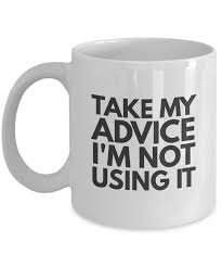 Image result for Take my advice I`m not using it