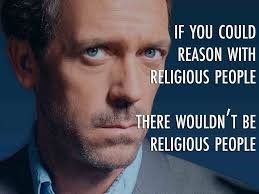 Image result for if you could reason with religious people house