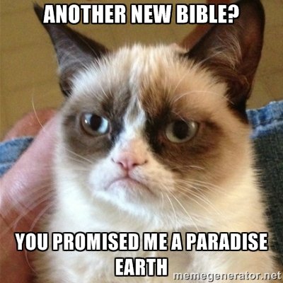 another new bible? you promised me a paradise earth | Grumpy Cat 1