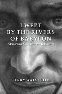 I WEPT by the RIVERS of BABYLON (A Prisoner of Conscience in a Time of War)