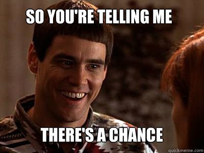 So you're saying there's a chance? - Lloyd Christmas - quickmeme