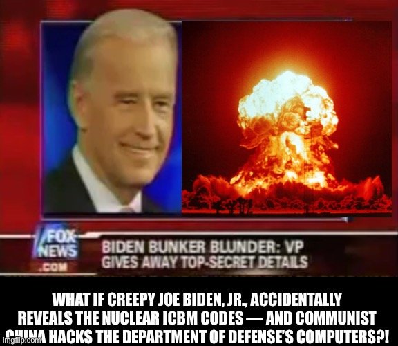 Let’s get real! Joe Biden, Jr., MUST NEVER, EVER get his hands on the NUCLEAR ICBM CODES!!! | image tagged in joe biden,biden,creepy joe biden,election 2020,presidential race,presidential election | made w/ Imgflip meme maker