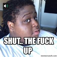 Image result for Shut the fuck up